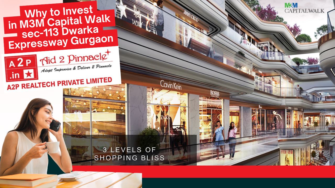 Why M3M Capital Walk in Sector 113 Dwarka Expressway Gurgaon is a Lucrative Investment Opportunity According to A2P Realtech