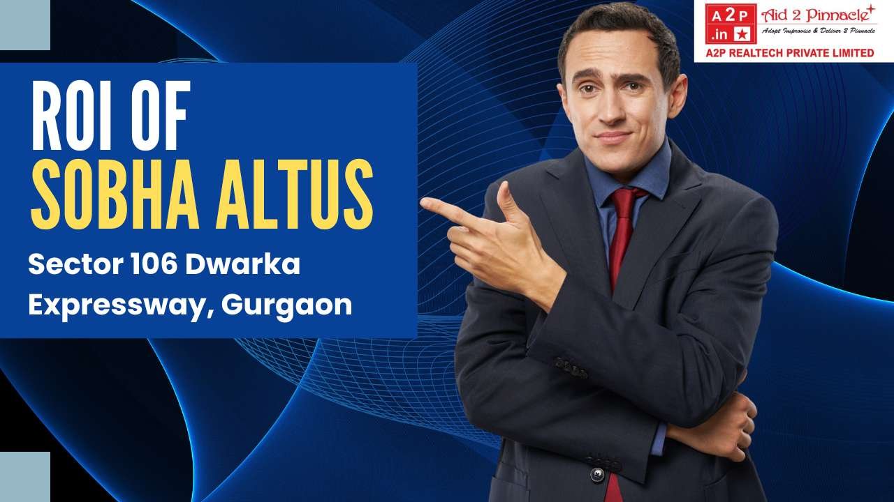 ROI of Sobha Altus Sector 106 Dwarka Expressway Gurgaon