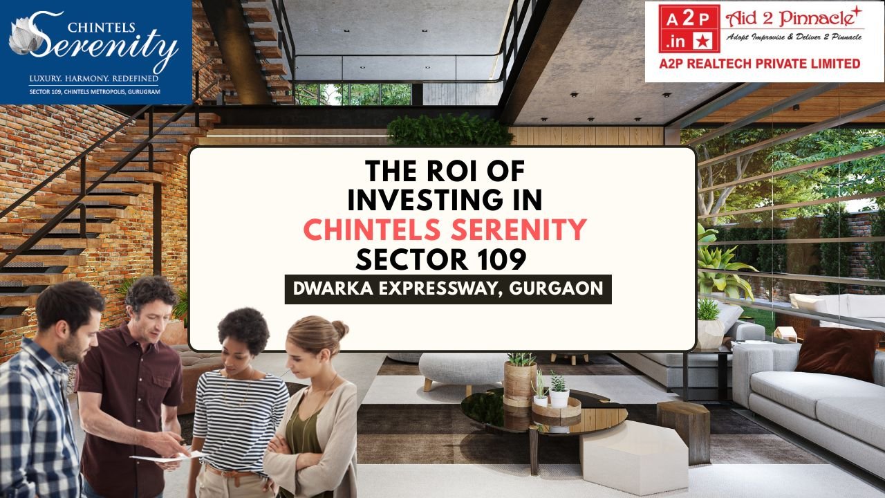The ROI of Investing in Chintels Serenity Sector 109 on Dwarka Expressway Gurgaon